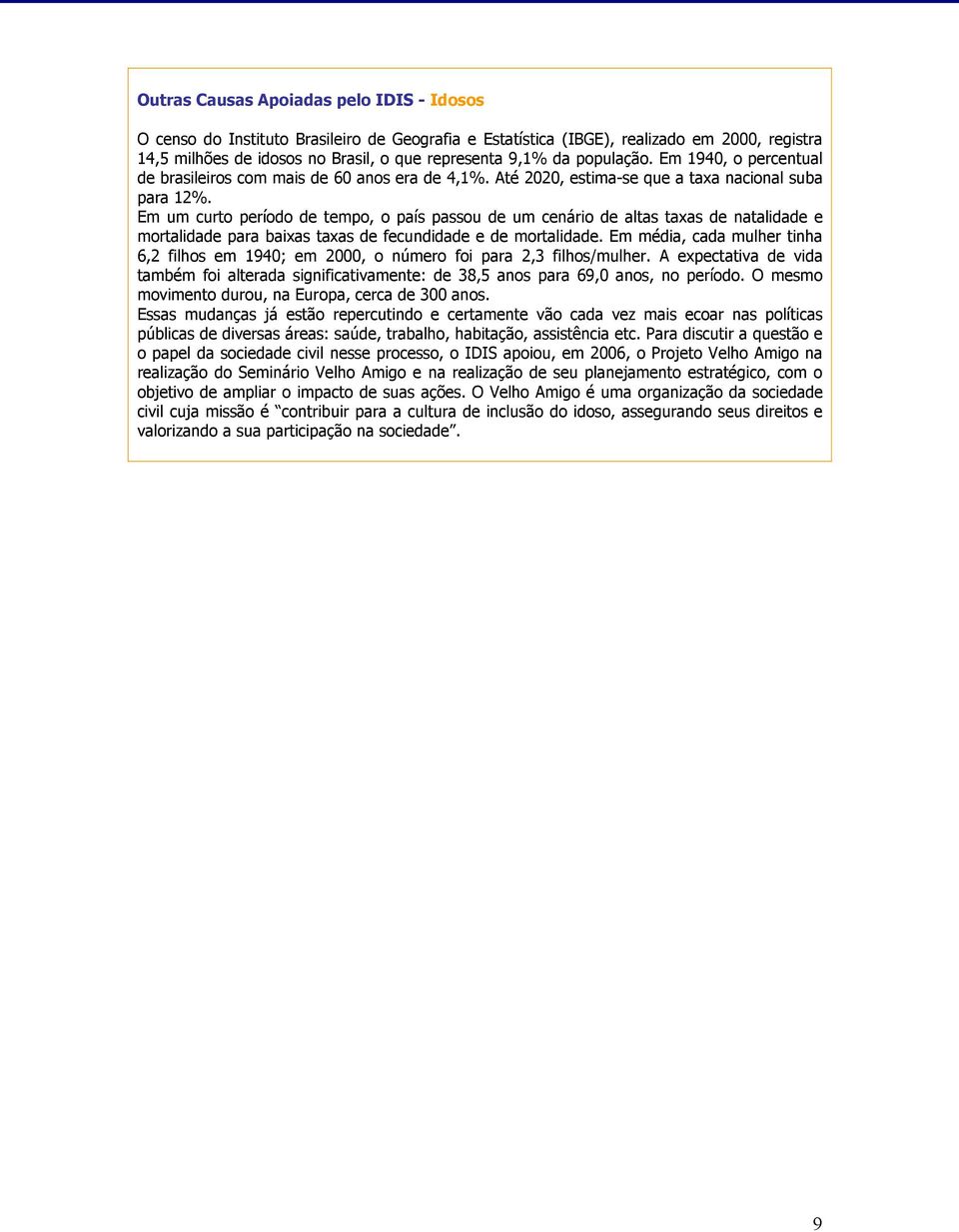 Em um curto período de tempo, o país passou de um cenário de altas taxas de natalidade e mortalidade para baixas taxas de fecundidade e de mortalidade.