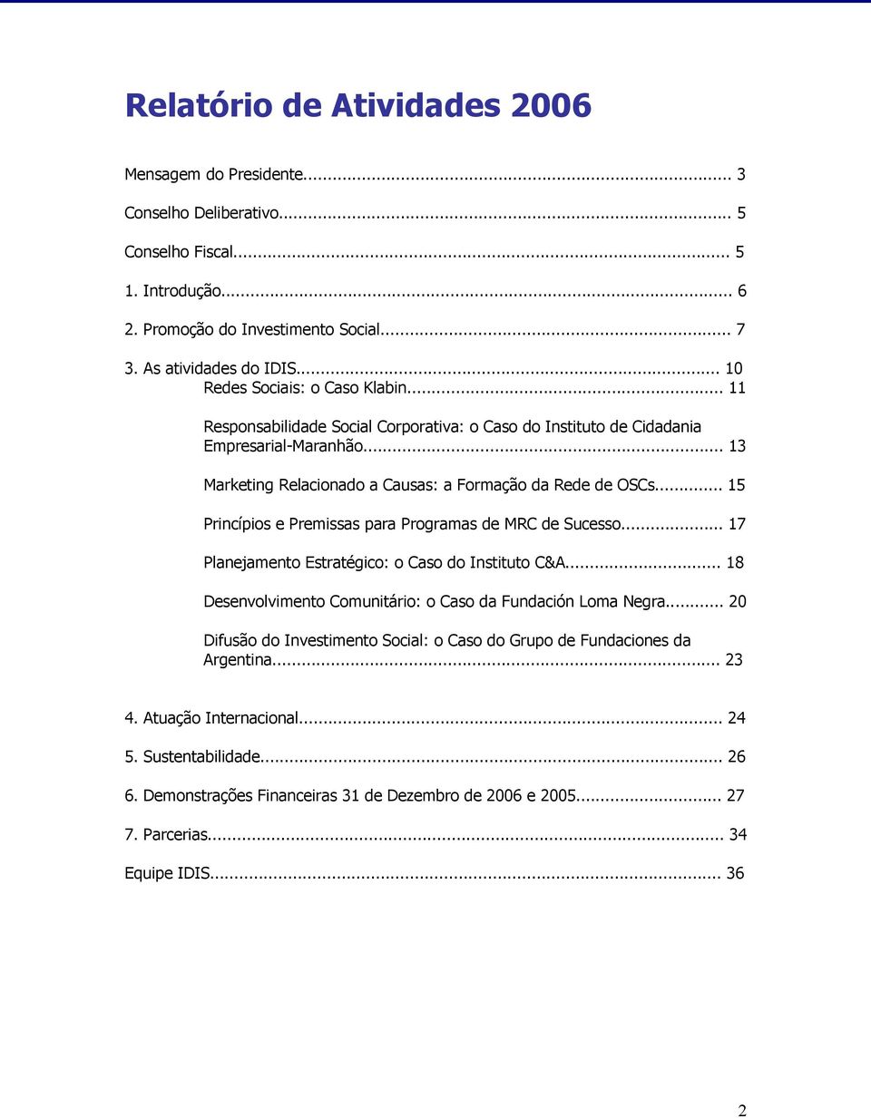 .. 15 Princípios e Premissas para Programas de MRC de Sucesso... 17 Planejamento Estratégico: o Caso do Instituto C&A... 18 Desenvolvimento Comunitário: o Caso da Fundación Loma Negra.