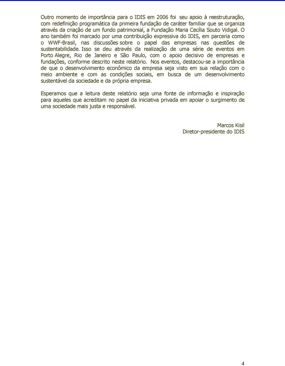 O ano também foi marcado por uma contribuição expressiva do IDIS, em parceria como o WWF-Brasil, nas discussões sobre o papel das empresas nas questões de sustentabilidade.