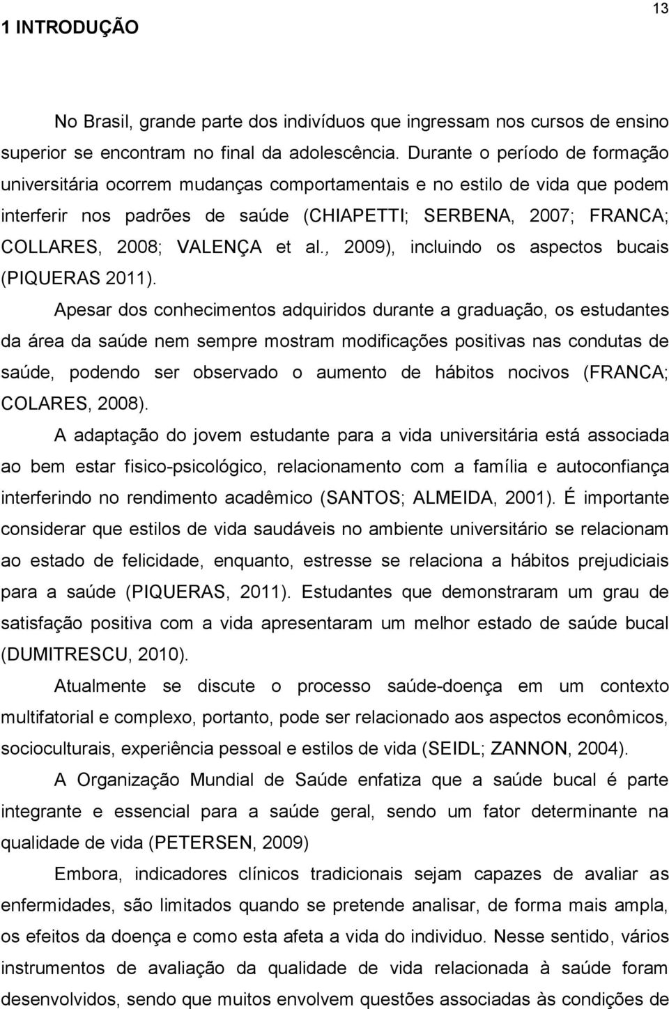 et al., 2009), incluindo os aspectos bucais (PIQUERAS 2011).