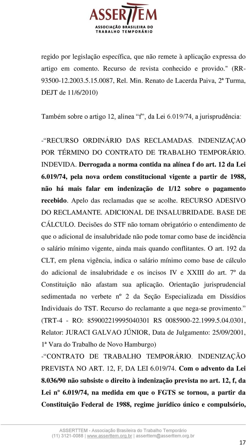 INDENIZAÇAO POR TÉRMINO DO CONTRATO DE TRABALHO TEMPORÁRIO. INDEVIDA. Derrogada a norma contida na alínea f do art. 12 da Lei 6.