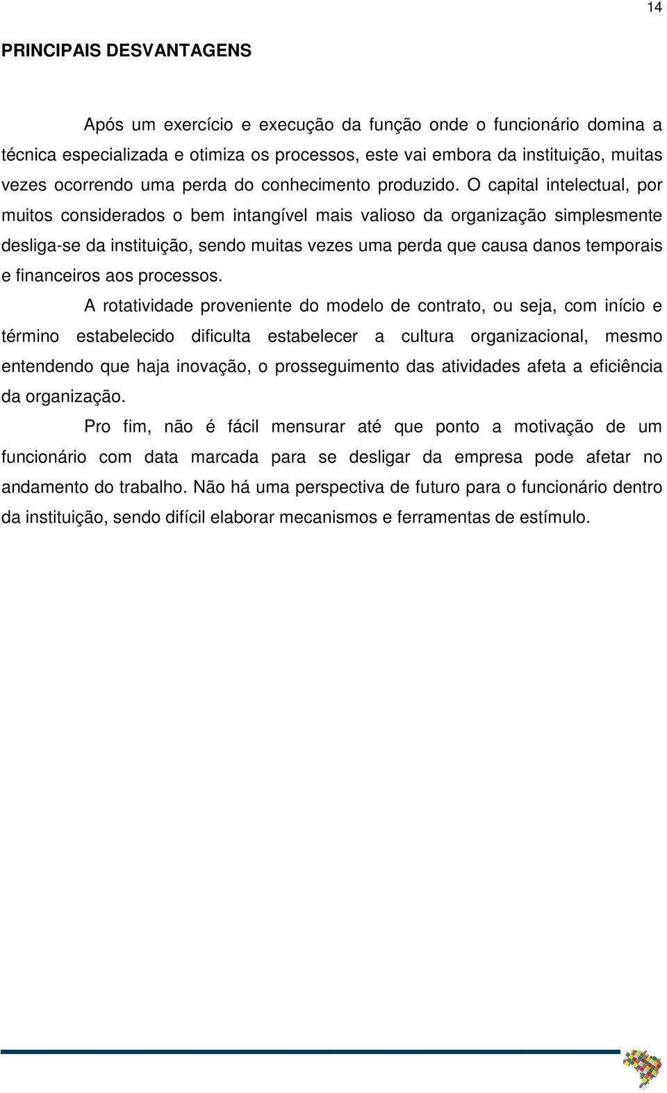 O capital intelectual, por muitos considerados o bem intangível mais valioso da organização simplesmente desliga-se da instituição, sendo muitas vezes uma perda que causa danos temporais e