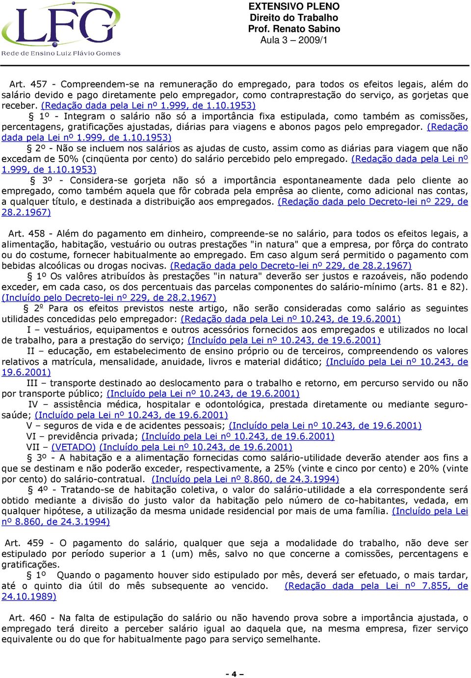 1953) 1º - Integram o salário não só a importância fixa estipulada, como também as comissões, percentagens, gratificações ajustadas, diárias para viagens e abonos pagos pelo empregador.