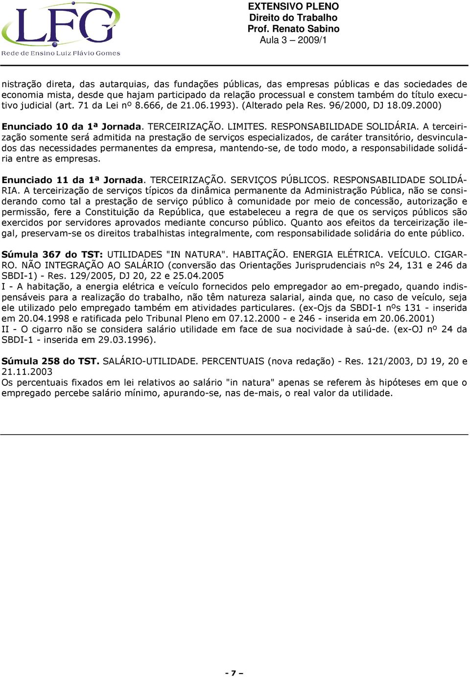 A terceirização somente será admitida na prestação de serviços especializados, de caráter transitório, desvinculados das necessidades permanentes da empresa, mantendo-se, de todo modo, a