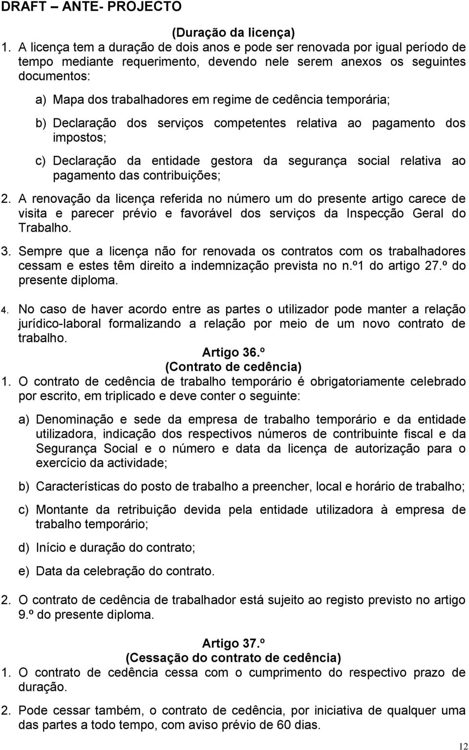 cedência temporária; b) Declaração dos serviços competentes relativa ao pagamento dos impostos; c) Declaração da entidade gestora da segurança social relativa ao pagamento das contribuições; 2.