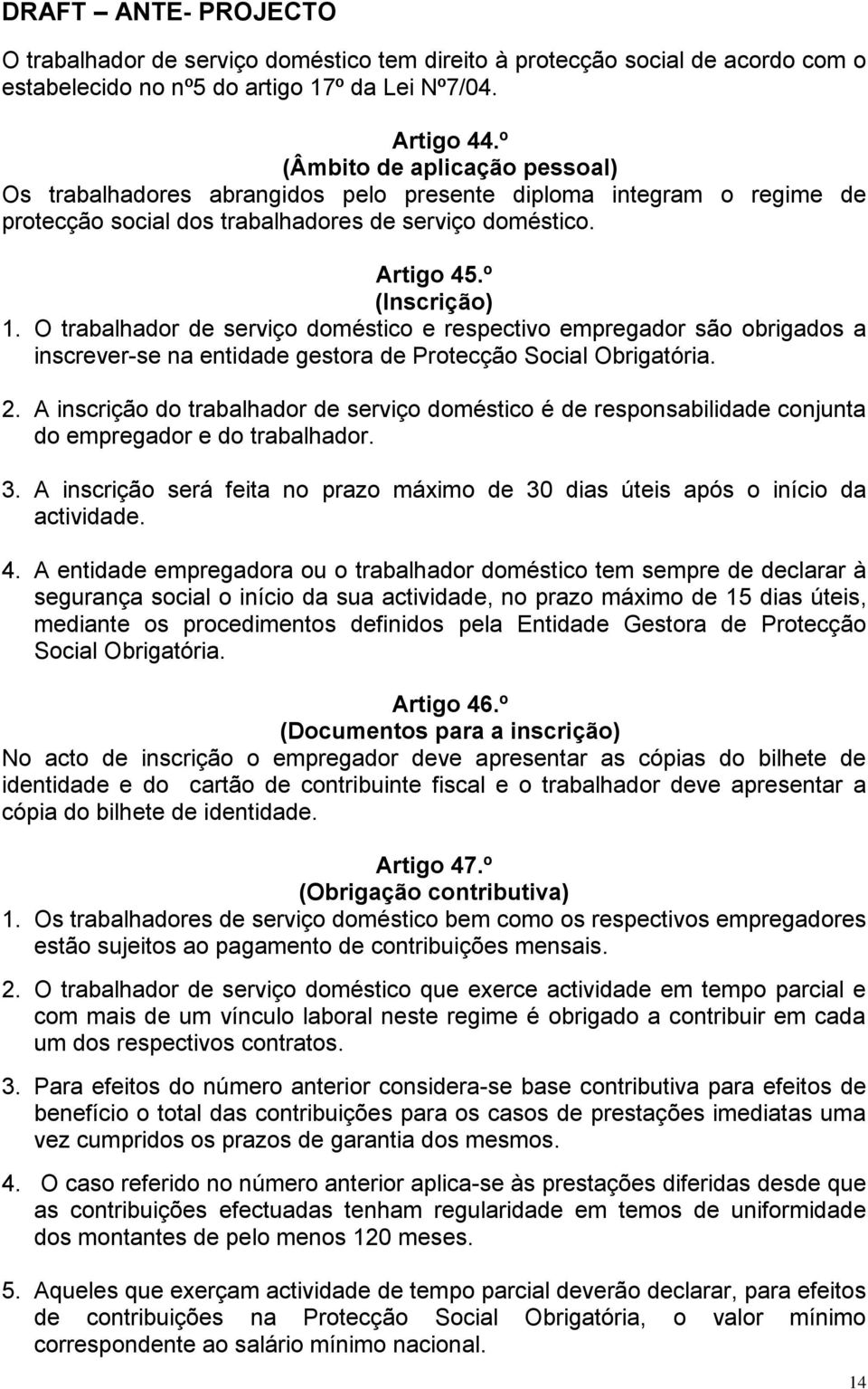 O trabalhador de serviço doméstico e respectivo empregador são obrigados a inscrever-se na entidade gestora de Protecção Social Obrigatória. 2.