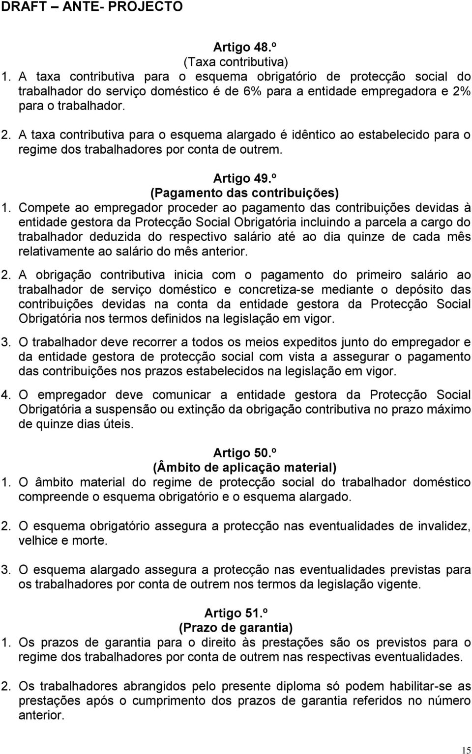 Compete ao empregador proceder ao pagamento das contribuições devidas à entidade gestora da Protecção Social Obrigatória incluindo a parcela a cargo do trabalhador deduzida do respectivo salário até