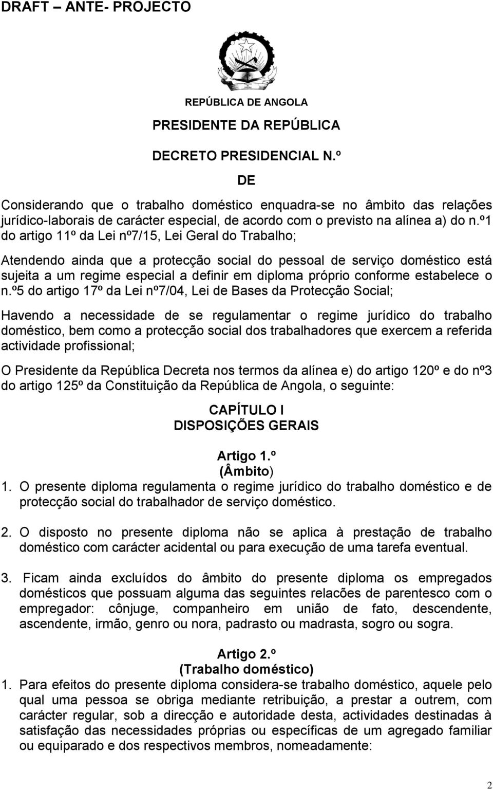 º1 do artigo 11º da Lei nº7/15, Lei Geral do Trabalho; Atendendo ainda que a protecção social do pessoal de serviço doméstico está sujeita a um regime especial a definir em diploma próprio conforme