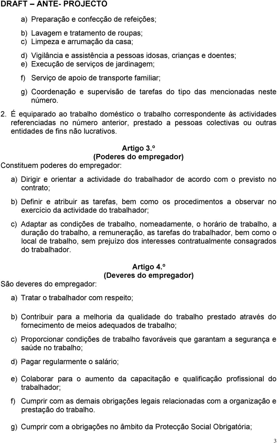 É equiparado ao trabalho doméstico o trabalho correspondente às actividades referenciadas no número anterior, prestado a pessoas colectivas ou outras entidades de fins não lucrativos. Artigo 3.