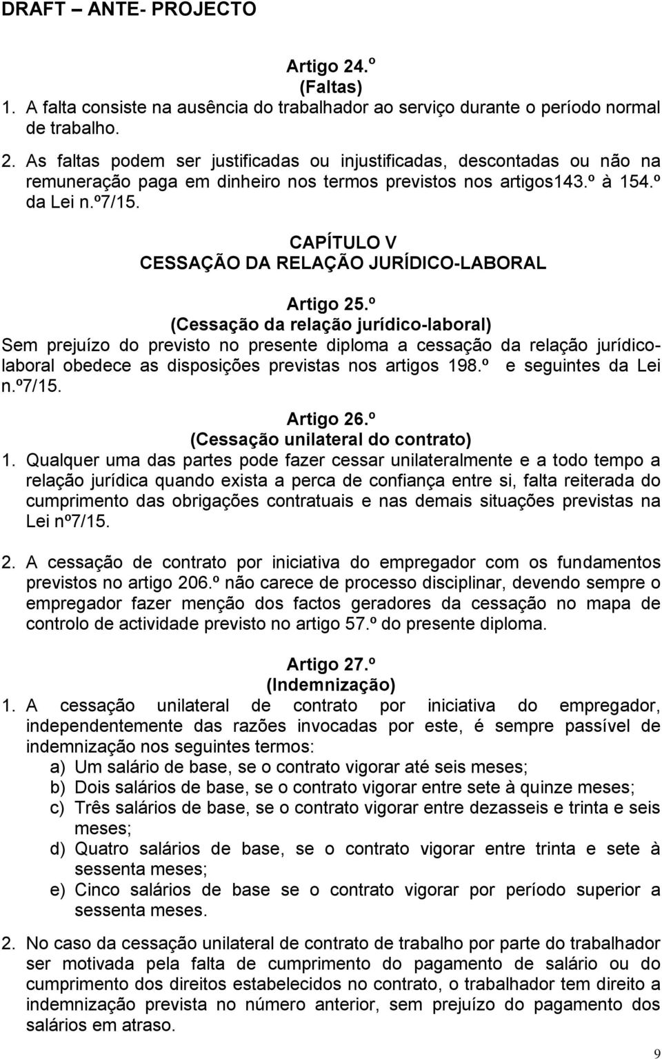 º (Cessação da relação jurídico-laboral) Sem prejuízo do previsto no presente diploma a cessação da relação jurídicolaboral obedece as disposições previstas nos artigos 198.º e seguintes da Lei n.