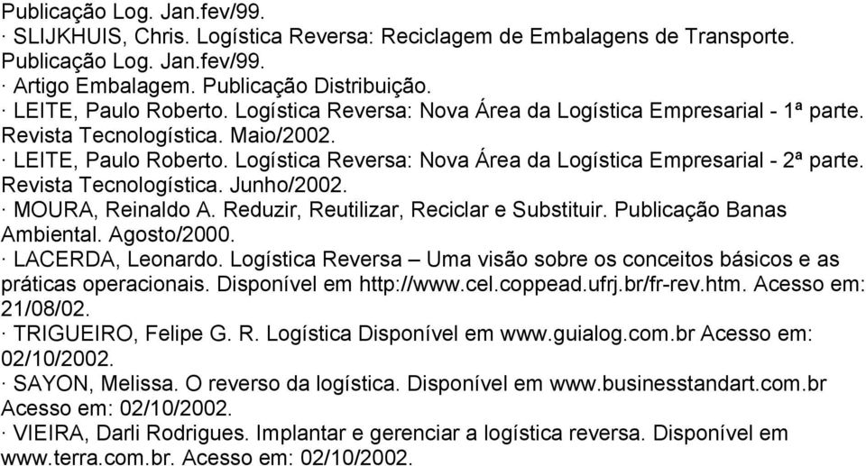 Revista Tecnologística. Junho/2002. MOURA, Reinaldo A. Reduzir, Reutilizar, Reciclar e Substituir. Publicação Banas Ambiental. Agosto/2000. LACERDA, Leonardo.