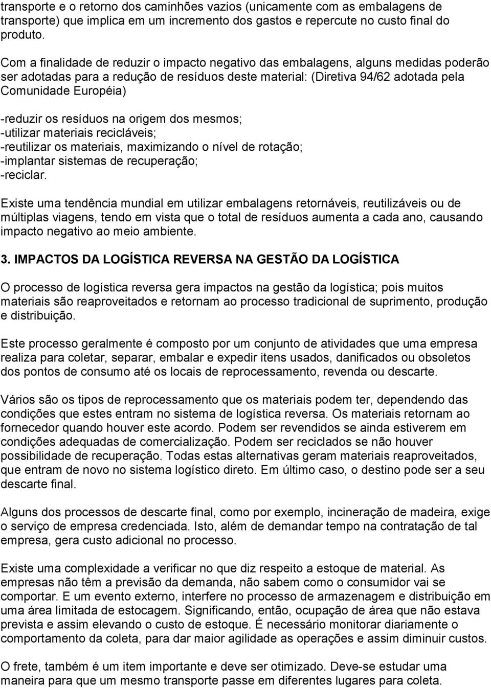 -reduzir os resíduos na origem dos mesmos; -utilizar materiais recicláveis; -reutilizar os materiais, maximizando o nível de rotação; -implantar sistemas de recuperação; -reciclar.