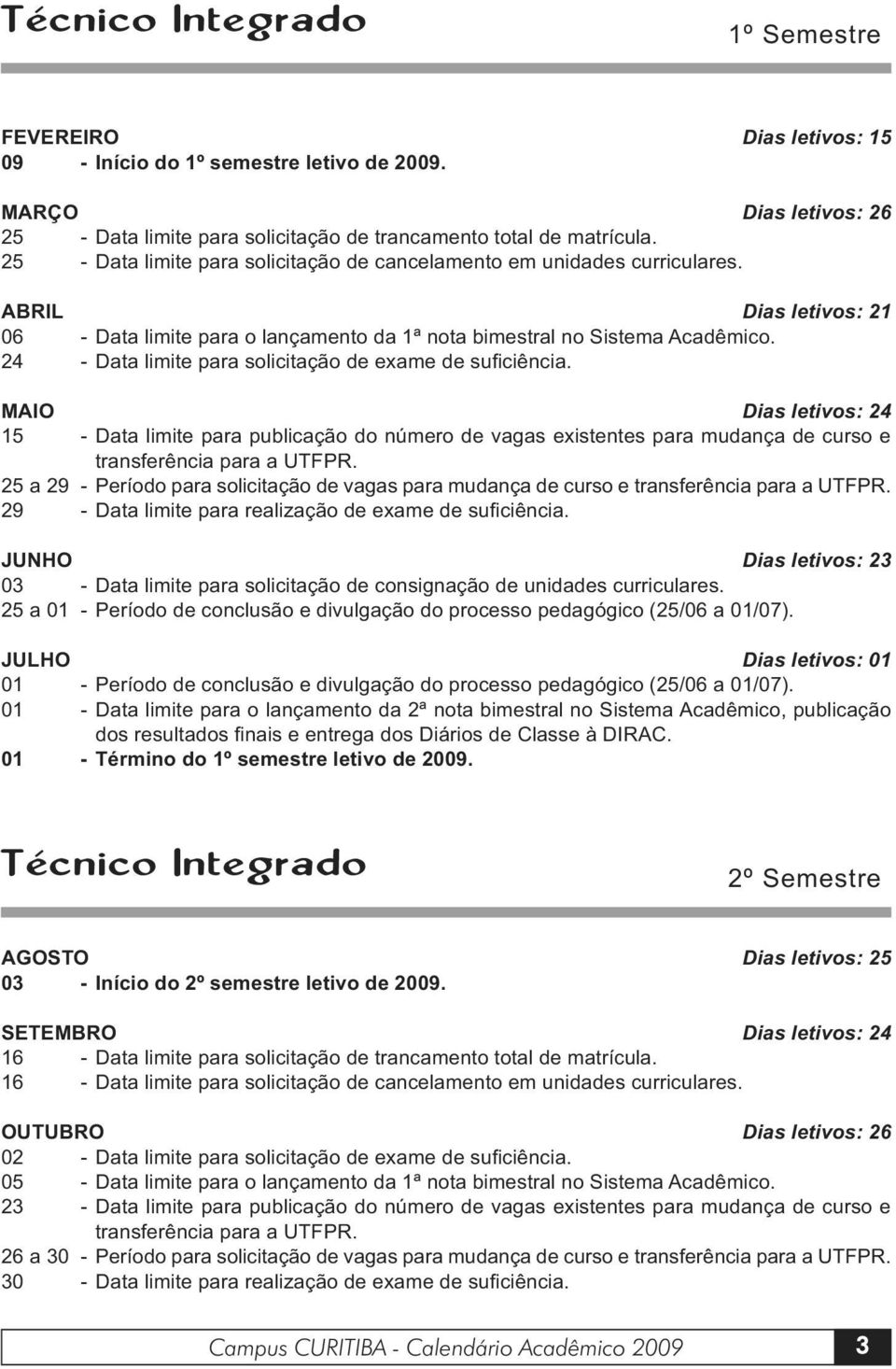 24 - Data limite para solicitação de exame de suficiência. MAIO Dias letivos: 24 15 - Data limite para publicação do número de vagas existentes para mudança de curso e transferência para a UTFPR.