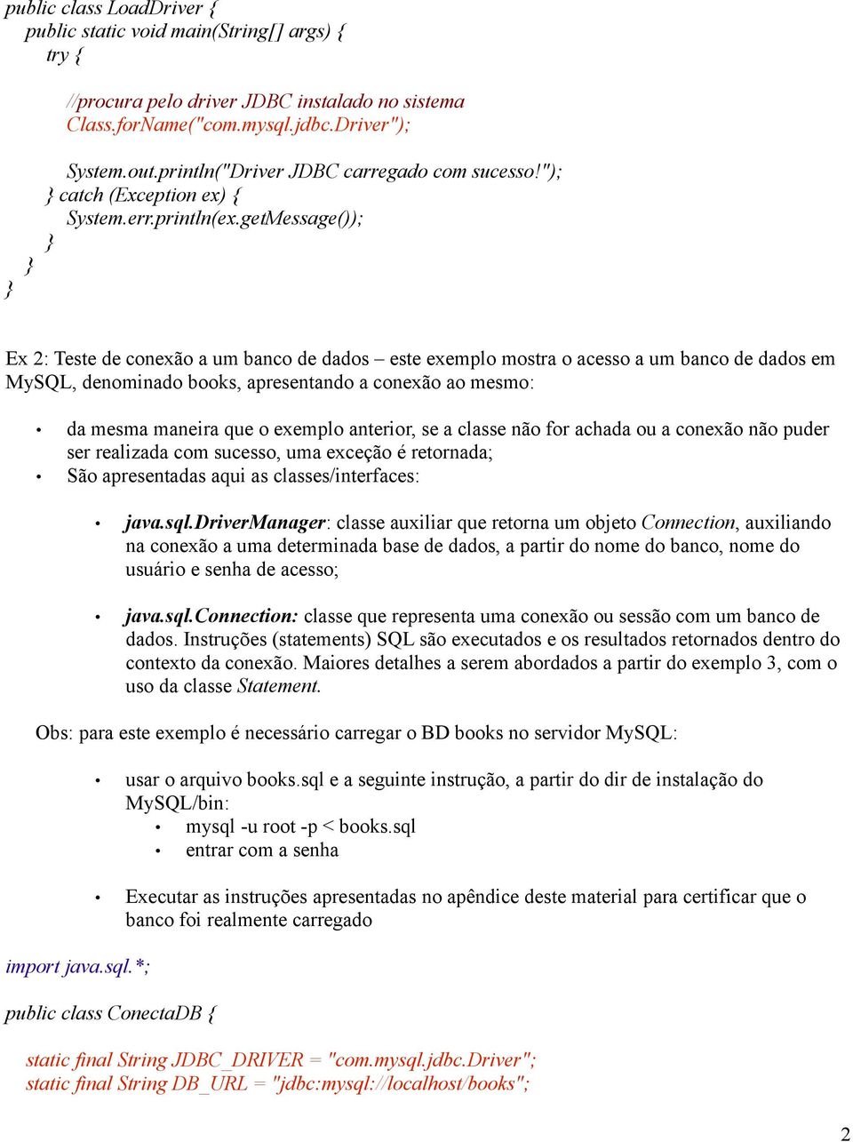 getMessage()); Ex 2: Teste de conexão a um banco de dados este exemplo mostra o acesso a um banco de dados em MySQL, denominado books, apresentando a conexão ao mesmo: da mesma maneira que o exemplo