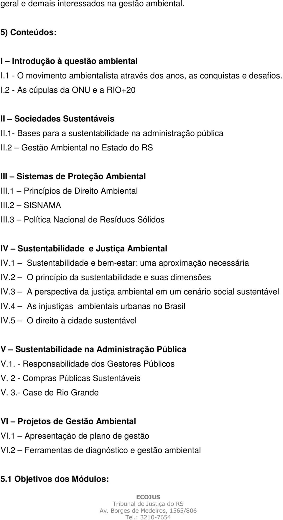 3 Política Nacional de Resíduos Sólidos IV Sustentabilidade e Justiça Ambiental IV.1 Sustentabilidade e bem-estar: uma aproximação necessária IV.2 O princípio da sustentabilidade e suas dimensões IV.