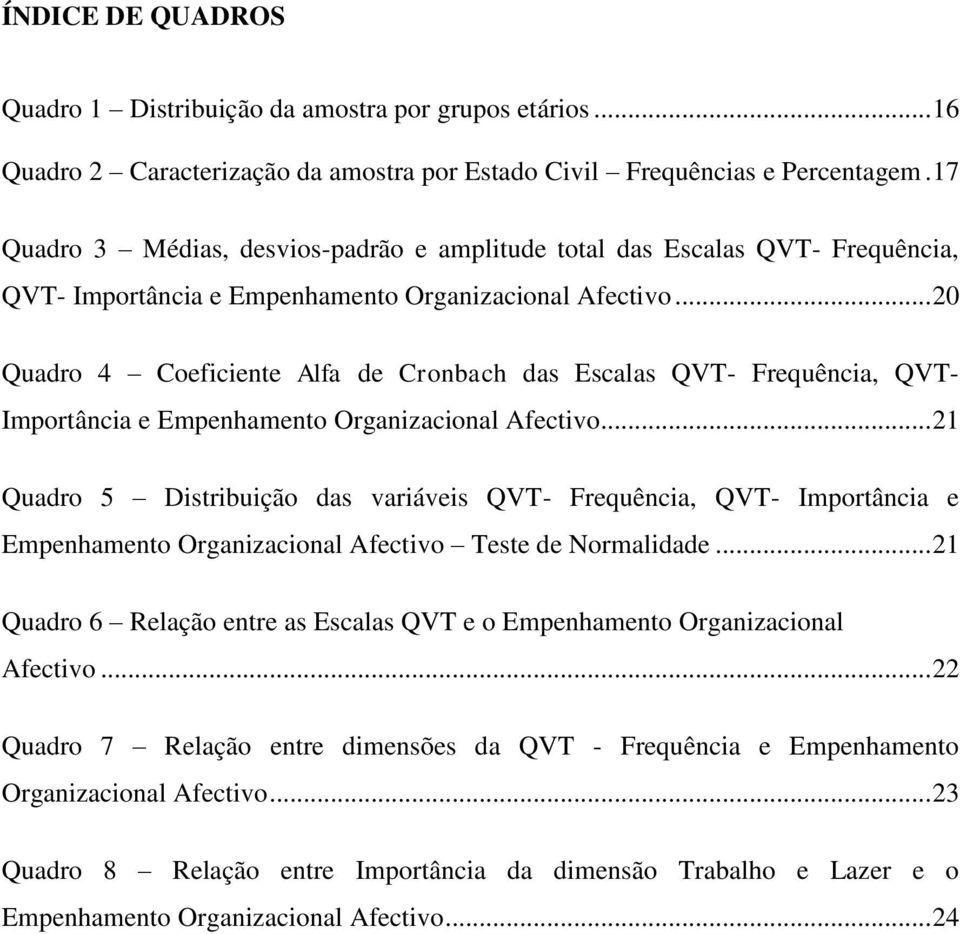 .. 20 Quadro 4 Coeficiente Alfa de Cronbach das Escalas QVT- Frequência, QVT- Importância e Empenhamento Organizacional Afectivo.