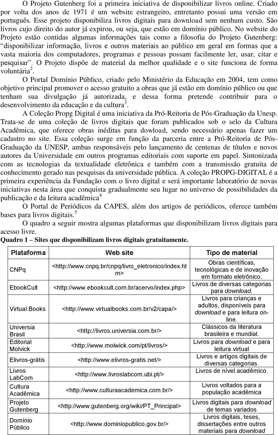 No website do Projeto estão contidas algumas informações tais como a filosofia do Projeto Gutenberg: disponibilizar informação, livros e outros materiais ao público em geral em formas que a vasta