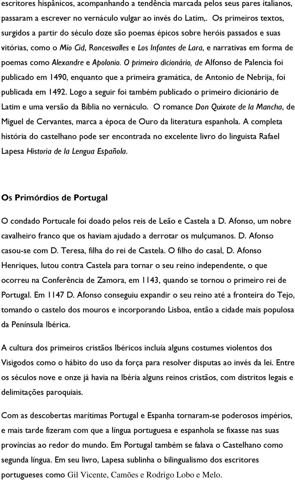 como Alexandre e Apolonio. O primeiro dicionário, de Alfonso de Palencia foi publicado em 1490, enquanto que a primeira gramática, de Antonio de Nebrija, foi publicada em 1492.