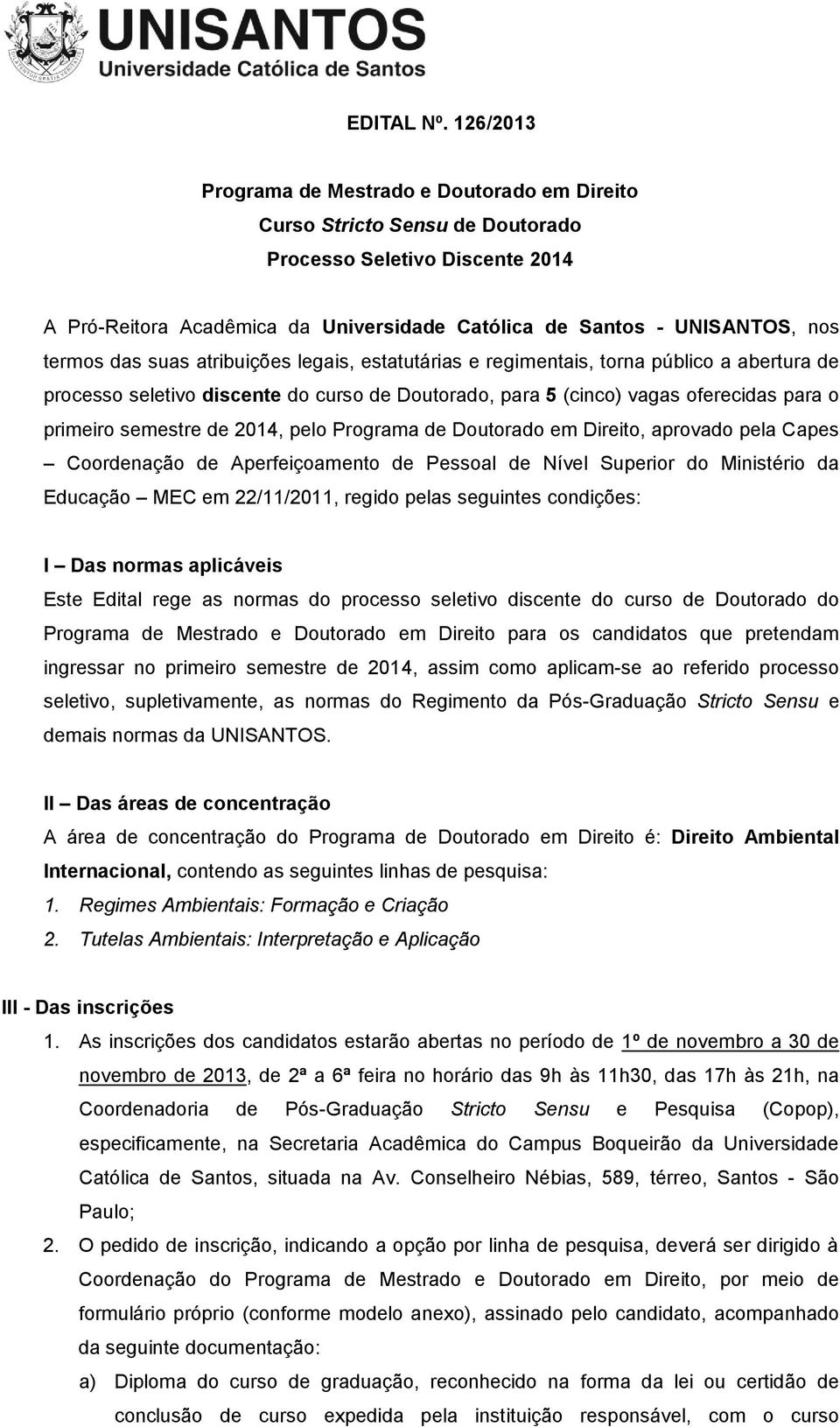 termos das suas atribuições legais, estatutárias e regimentais, torna público a abertura de processo seletivo discente do curso de Doutorado, para 5 (cinco) vagas oferecidas para o primeiro semestre