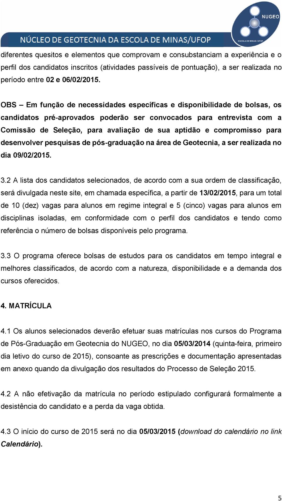 compromisso para desenvolver pesquisas de pós-graduação na área de Geotecnia, a ser realizada no dia 09/02/2015. 3.