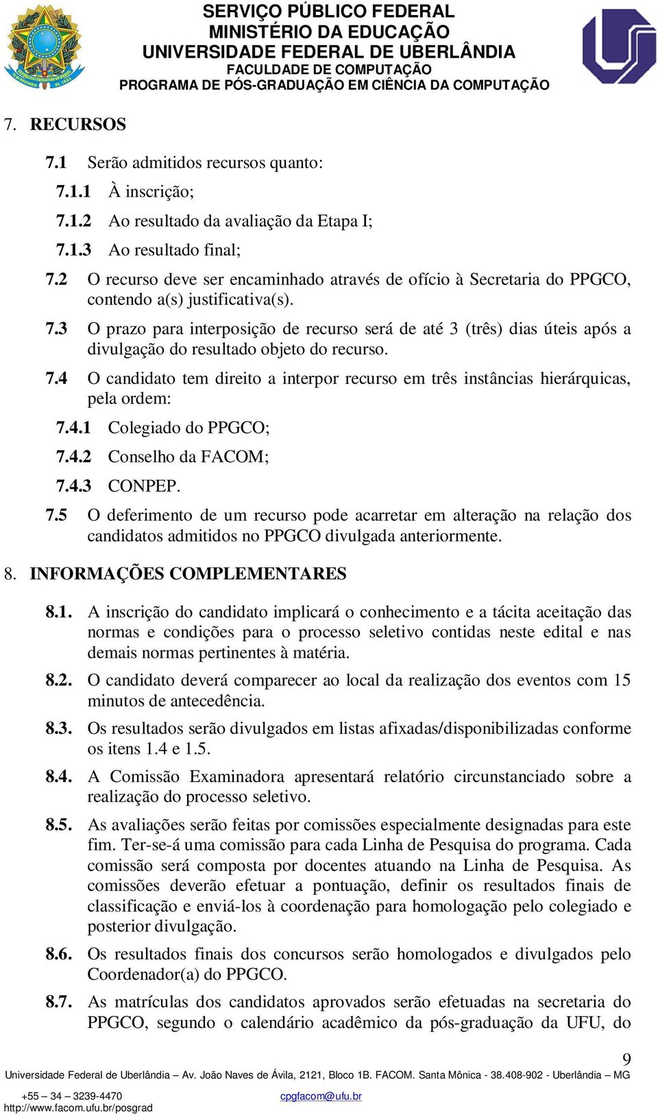 3 O prazo para interposição de recurso será de até 3 (três) dias úteis após a divulgação do resultado objeto do recurso. 7.