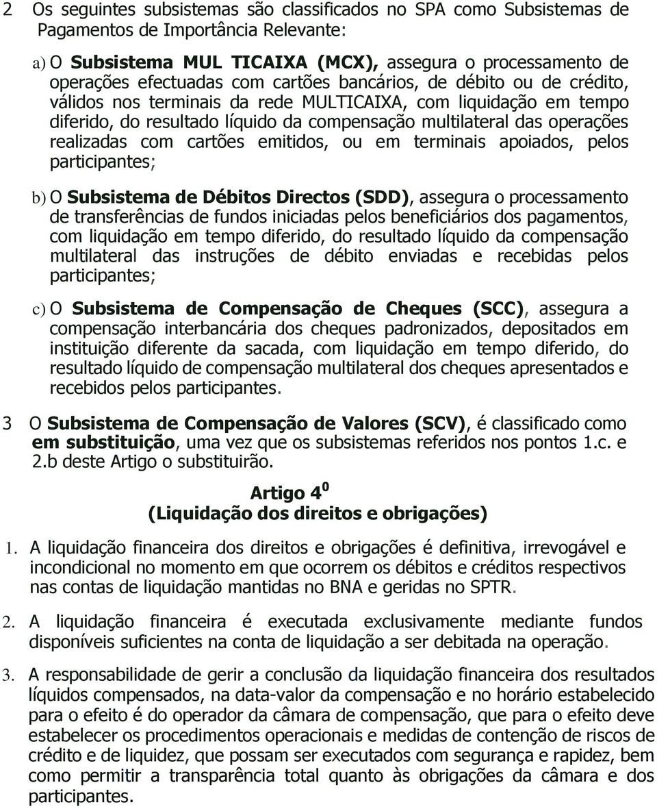 cartões emitidos, ou em terminais apoiados, pelos participantes; b) O Subsistema de Débitos Directos (SDD), assegura o processamento de transferências de fundos iniciadas pelos beneficiários dos