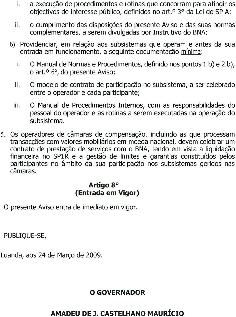 entrada em funcionamento, a seguinte documentação mínima: i. O Manual de Normas e Procedimentos, definido nos pontos 1 b) e 2 b), o art.º 6, do presente Aviso; ii. iii.