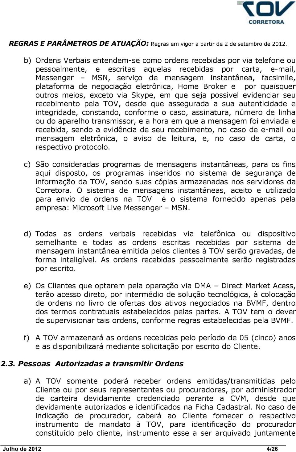 integridade, constando, conforme o caso, assinatura, número de linha ou do aparelho transmissor, e a hora em que a mensagem foi enviada e recebida, sendo a evidência de seu recebimento, no caso de