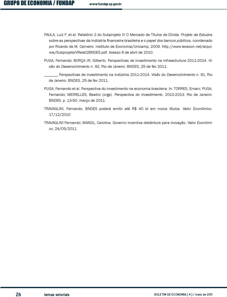 iececon.net/arquivos/subprojetoivrelat2bndes.pdf. Acesso 6 de abril de 2010. PUGA, Fernando; BORÇA JR, Gilberto. Perspectivas de investimento na infraestrutura 2011-2014. Visão do Desenvolvimento n.