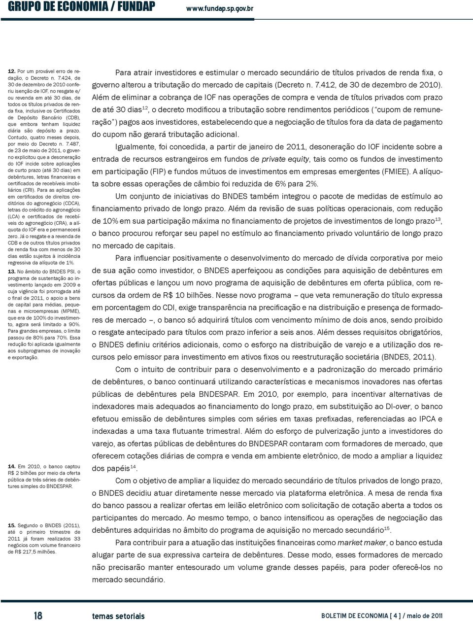 embora tenham liquidez diária são depósito a prazo. Contudo, quatro meses depois, por meio do Decreto n. 7.