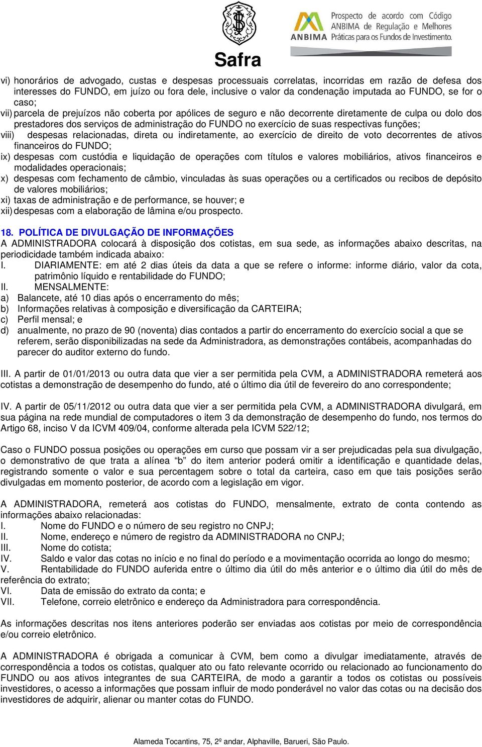 respectivas funções; viii) despesas relacionadas, direta ou indiretamente, ao exercício de direito de voto decorrentes de ativos financeiros do FUNDO; ix) despesas com custódia e liquidação de