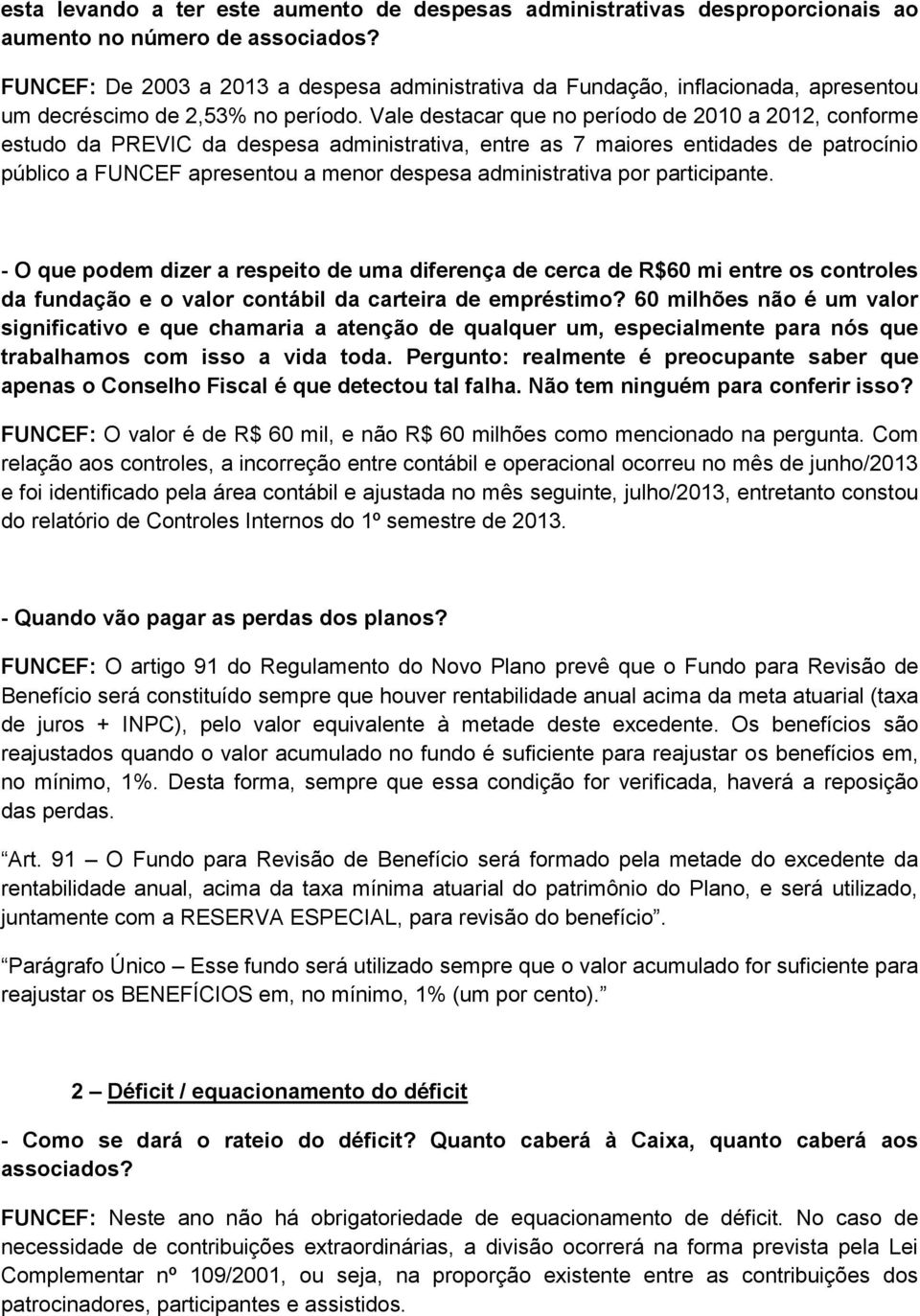 Vale destacar que no período de 2010 a 2012, conforme estudo da PREVIC da despesa administrativa, entre as 7 maiores entidades de patrocínio público a FUNCEF apresentou a menor despesa administrativa