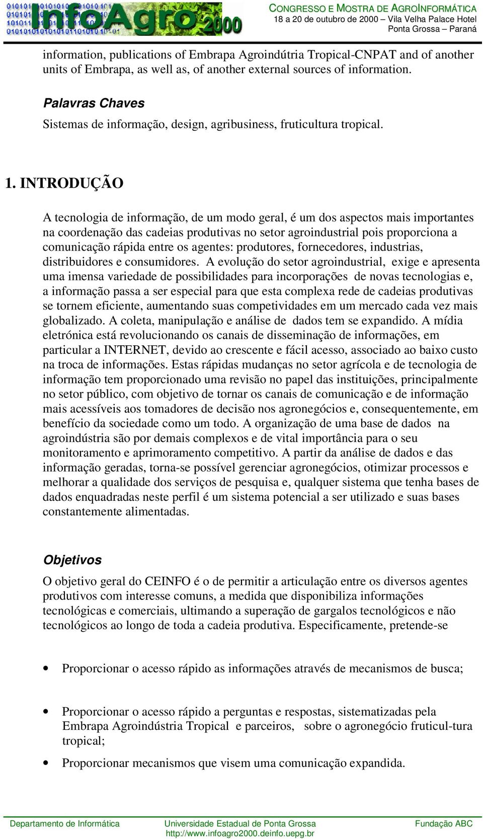 INTRODUÇÃO A tecnologia de informação, de um modo geral, é um dos aspectos mais importantes na coordenação das cadeias produtivas no setor agroindustrial pois proporciona a comunicação rápida entre