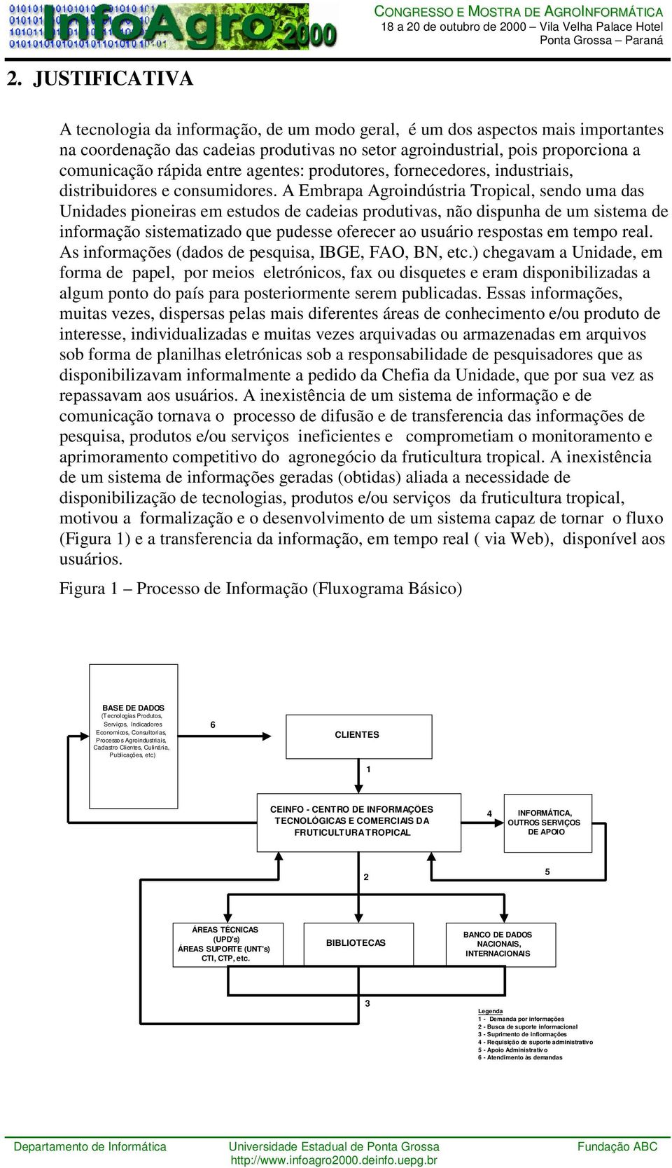 A Embrapa Agroindústria Tropical, sendo uma das Unidades pioneiras em estudos de cadeias produtivas, não dispunha de um sistema de informação sistematizado que pudesse oferecer ao usuário respostas