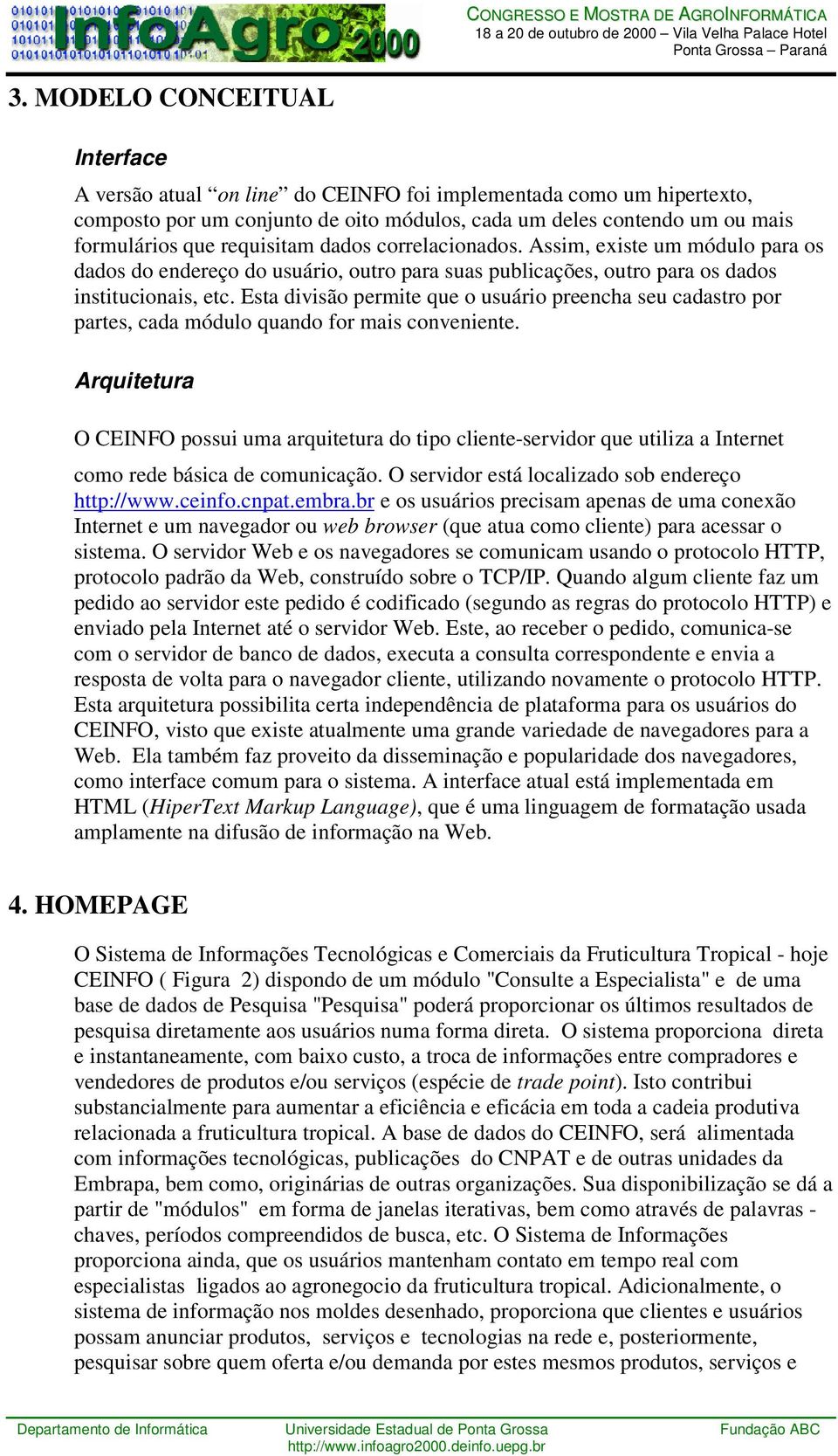 Esta divisão permite que o usuário preencha seu cadastro por partes, cada módulo quando for mais conveniente.