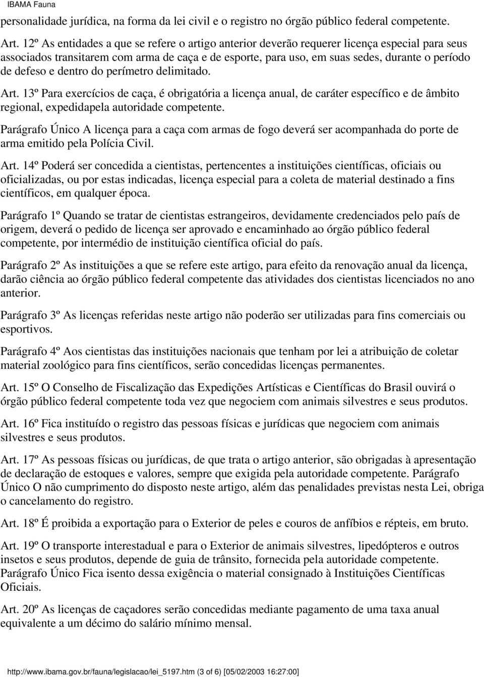 defeso e dentro do perímetro delimitado. Art. 13º Para exercícios de caça, é obrigatória a licença anual, de caráter específico e de âmbito regional, expedidapela autoridade competente.