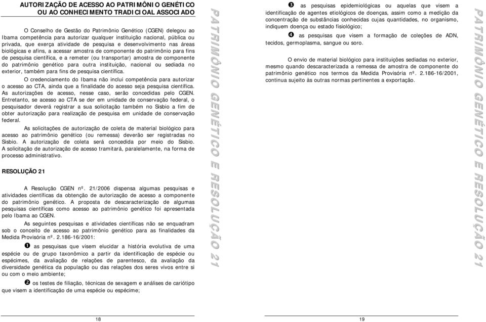 científica, e a remeter (ou transportar) amostra de componente do patrimônio genético para outra instituição, nacional ou sediada no exterior, também para fins de pesquisa científica.