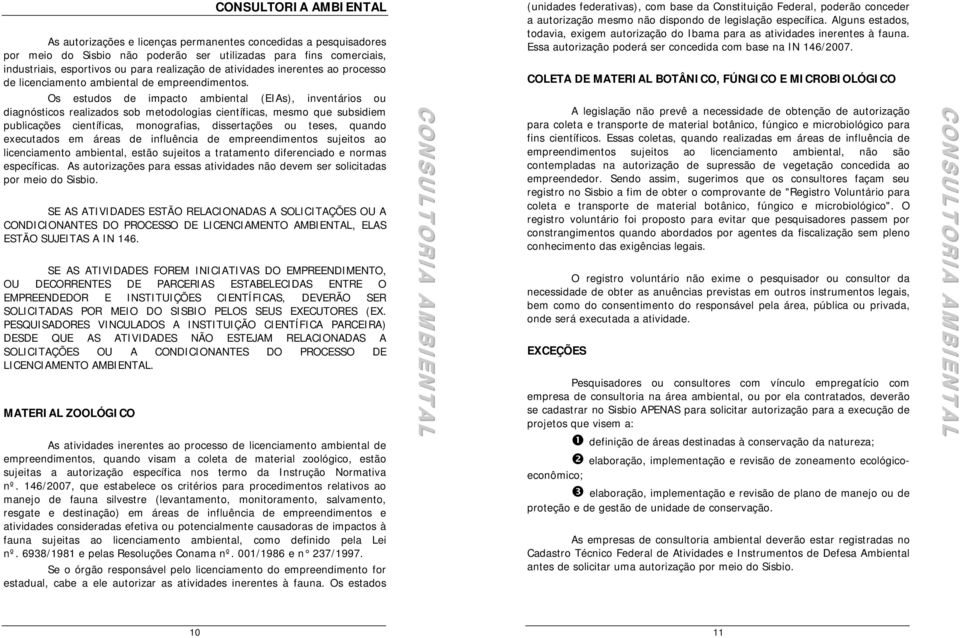 Os estudos de impacto ambiental (EIAs), inventários ou diagnósticos realizados sob metodologias científicas, mesmo que subsidiem publicações científicas, monografias, dissertações ou teses, quando