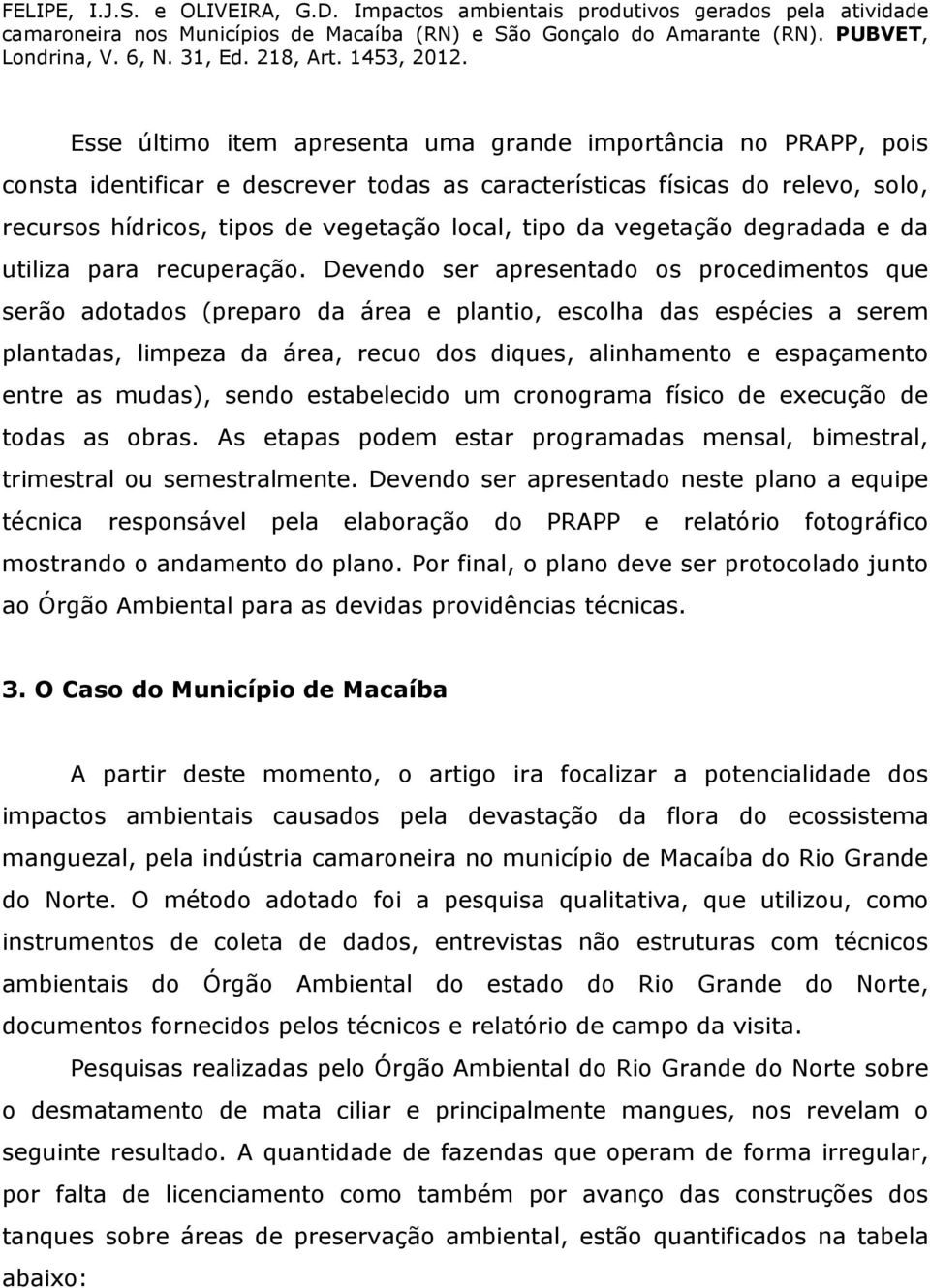 Devendo ser apresentado os procedimentos que serão adotados (preparo da área e plantio, escolha das espécies a serem plantadas, limpeza da área, recuo dos diques, alinhamento e espaçamento entre as