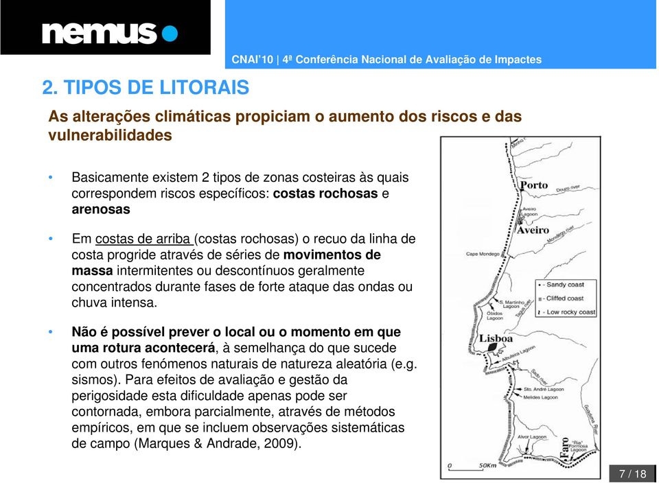 ondas ou chuva intensa. Não é possível prever o local ou o momento em que uma rotura acontecerá, à semelhança do que sucede com outros fenómenos naturais de natureza aleatória (e.g. sismos).