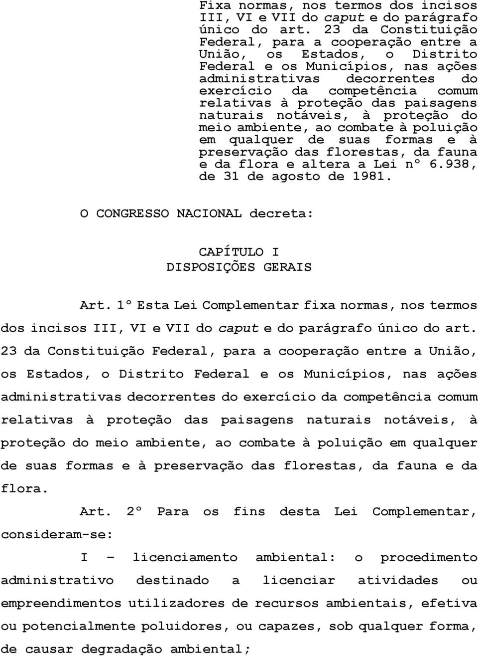 proteção das paisagens naturais notáveis, à proteção do meio ambiente, ao combate à poluição em qualquer de suas formas e à preservação das florestas, da fauna e da flora e altera a Lei nº 6.