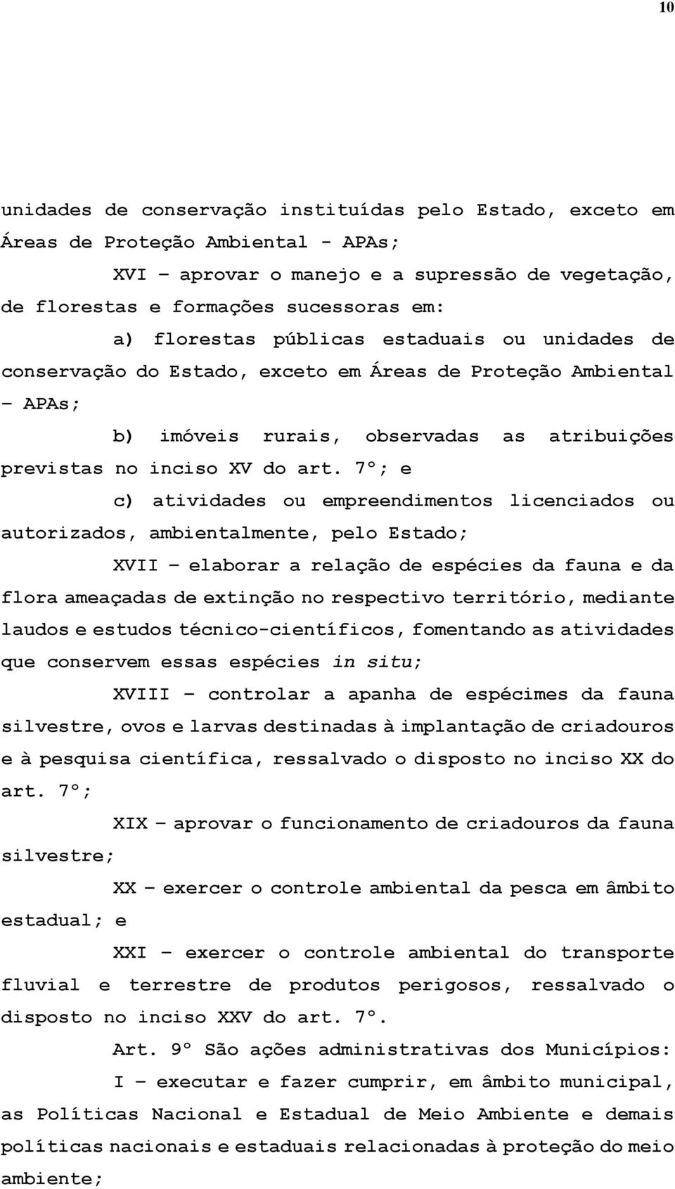 7º; e c) atividades ou empreendimentos licenciados ou autorizados, ambientalmente, pelo Estado; XVII elaborar a relação de espécies da fauna e da flora ameaçadas de extinção no respectivo território,