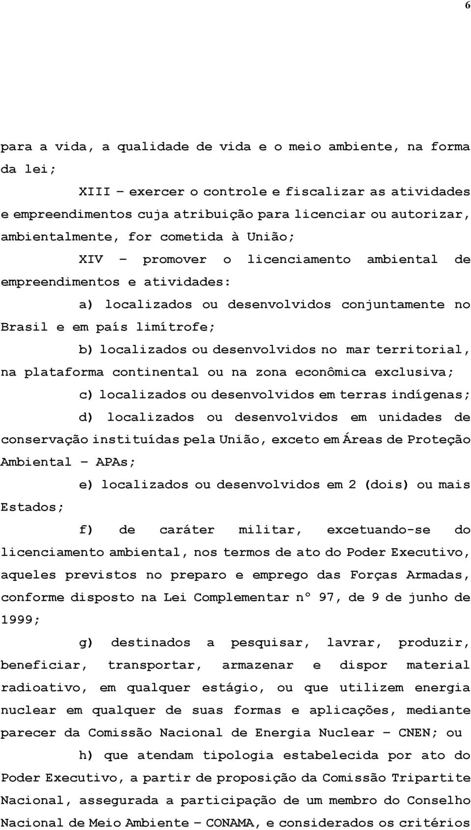 localizados ou desenvolvidos no mar territorial, na plataforma continental ou na zona econômica exclusiva; c) localizados ou desenvolvidos em terras indígenas; d) localizados ou desenvolvidos em