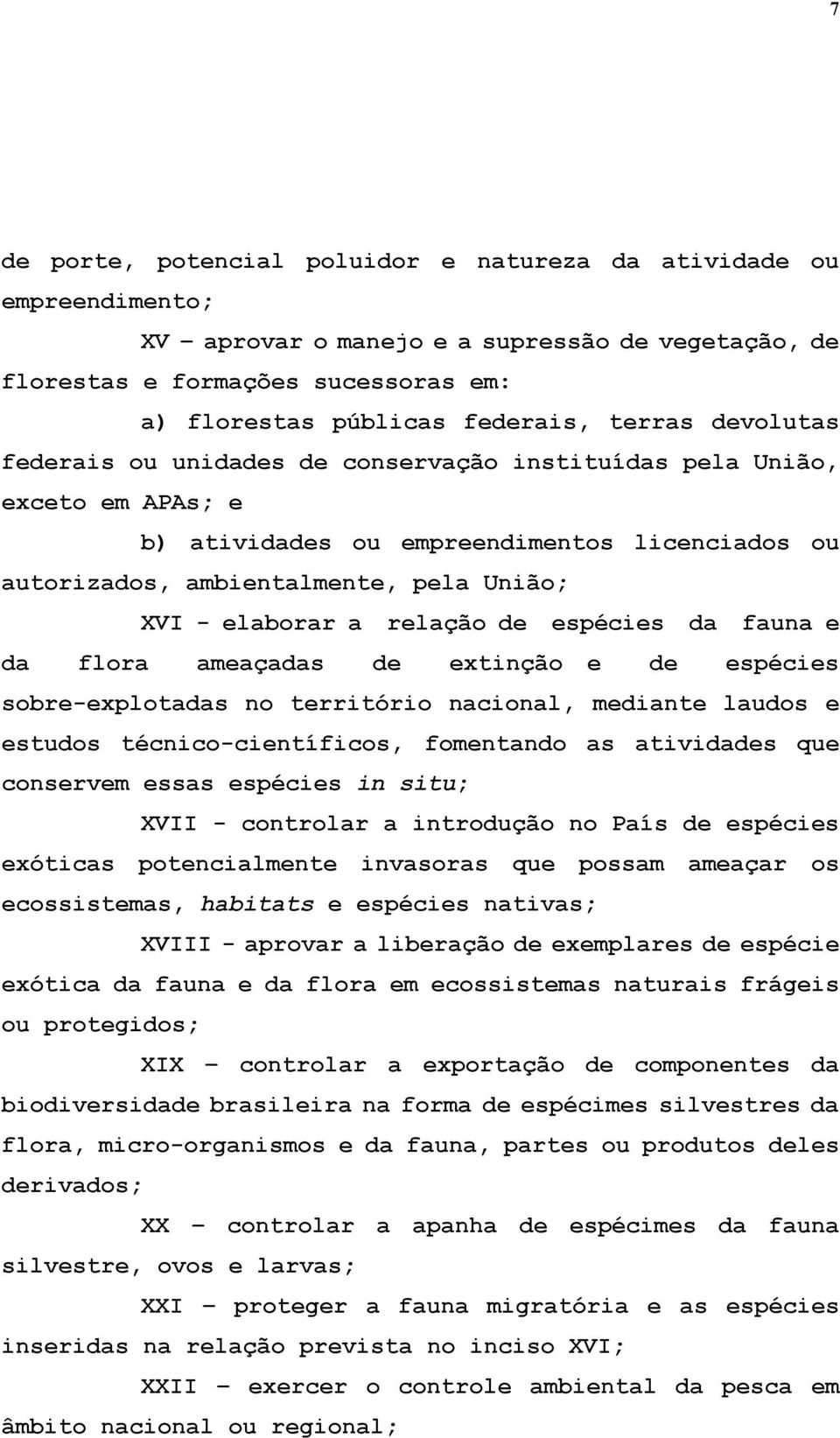 a relação de espécies da fauna e da flora ameaçadas de extinção e de espécies sobre-explotadas no território nacional, mediante laudos e estudos técnico-científicos, fomentando as atividades que