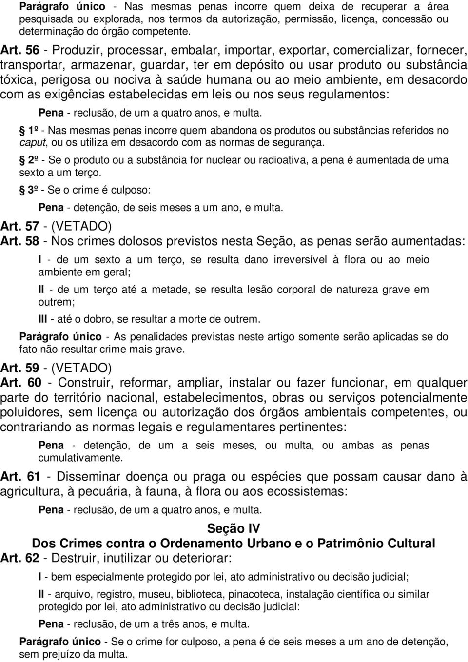 humana ou ao meio ambiente, em desacordo com as exigências estabelecidas em leis ou nos seus regulamentos: Pena - reclusão, de um a quatro anos, e multa.