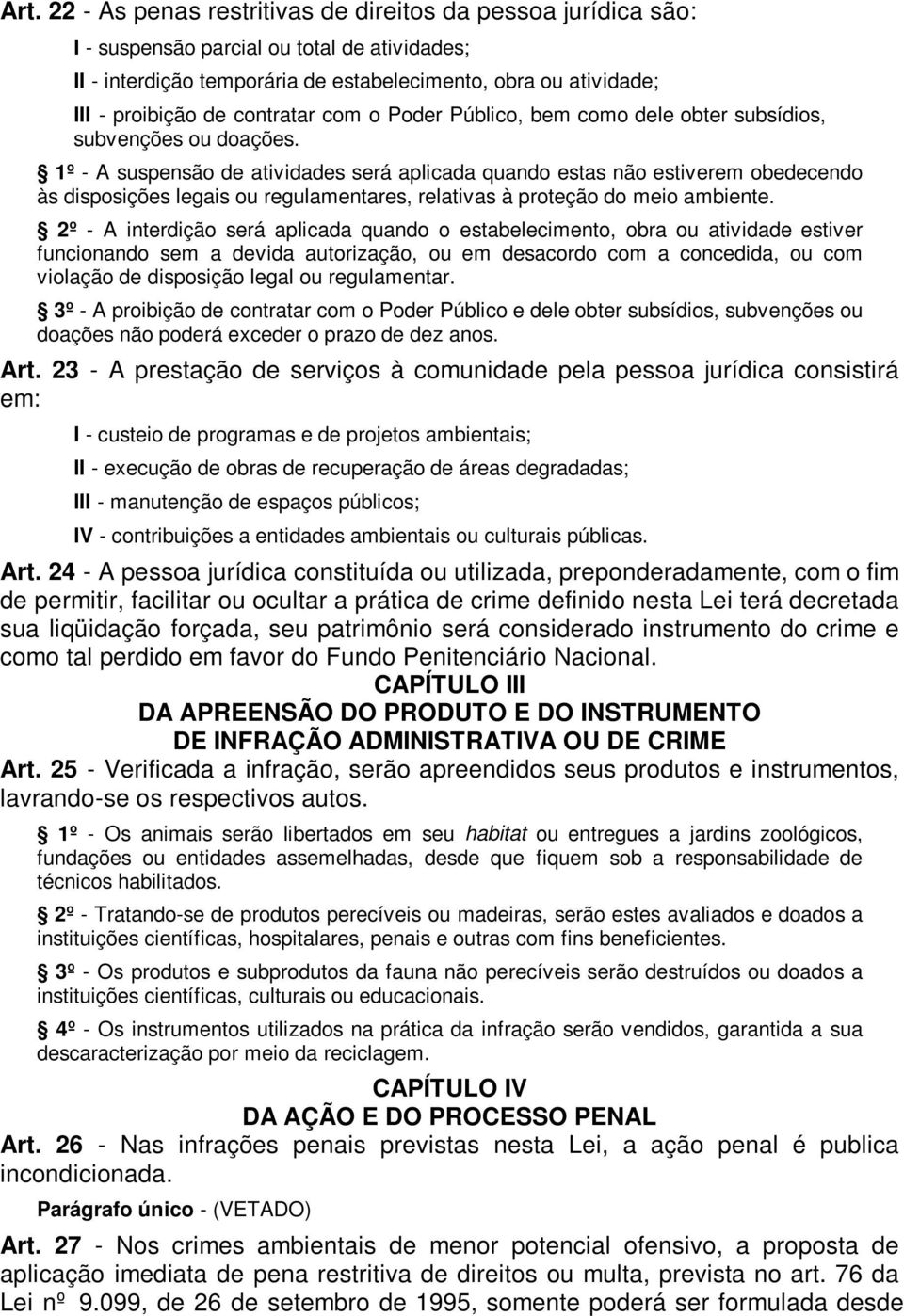 1º - A suspensão de atividades será aplicada quando estas não estiverem obedecendo às disposições legais ou regulamentares, relativas à proteção do meio ambiente.