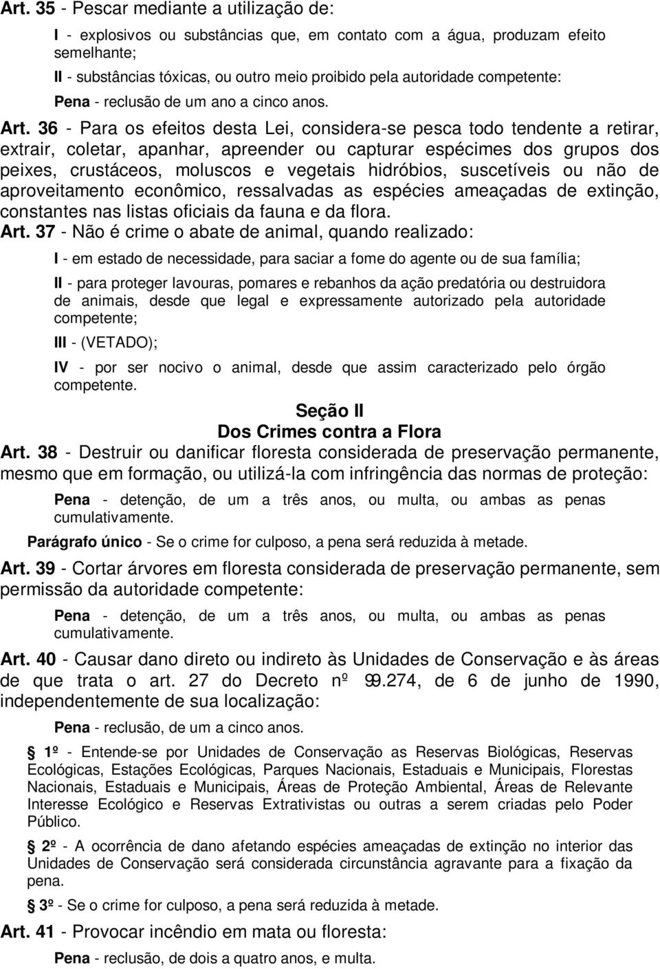 36 - Para os efeitos desta Lei, considera-se pesca todo tendente a retirar, extrair, coletar, apanhar, apreender ou capturar espécimes dos grupos dos peixes, crustáceos, moluscos e vegetais