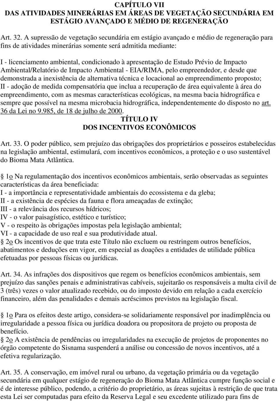 apresentação de Estudo Prévio de Impacto Ambiental/Relatório de Impacto Ambiental - EIA/RIMA, pelo empreendedor, e desde que demonstrada a inexistência de alternativa técnica e locacional ao