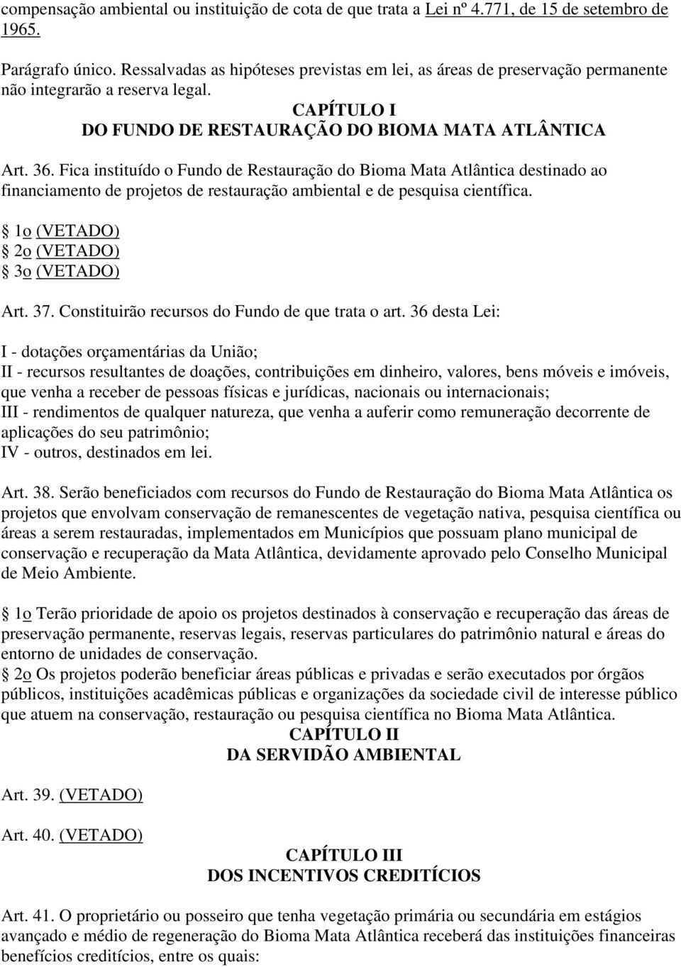 Fica instituído o Fundo de Restauração do Bioma Mata Atlântica destinado ao financiamento de projetos de restauração ambiental e de pesquisa científica. 1o (VETADO) 2o (VETADO) 3o (VETADO) Art. 37.