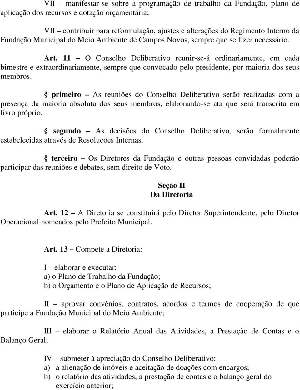 11 O Conselho Deliberativo reunir-se-á ordinariamente, em cada bimestre e extraordinariamente, sempre que convocado pelo presidente, por maioria dos seus membros.